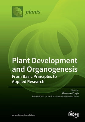 Plant Development and Organogenesis: From Basic Principles to Applied Research by Frugis, Giovanna