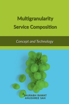 Multigranularity Service Composition: Concept and Technology by Saurabh Rawat