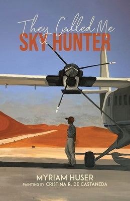 They Called Me Sky Hunter by Huser, Myriam