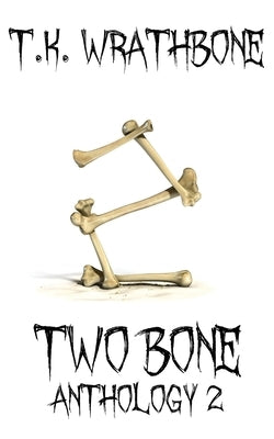 Two Bone: Anthology 2 by Wrathbone, T. K.