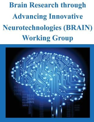 Brain Research through Advancing Innovative Neurotechnologies (BRAIN) Working Group by National Institutes of Health
