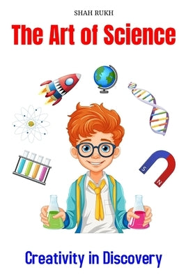 The Art of Science: Creativity in Discovery by Rukh, Shah