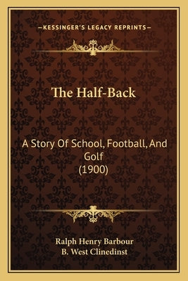 The Half-Back: A Story Of School, Football, And Golf (1900) by Barbour, Ralph Henry