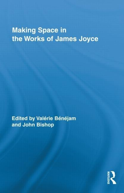 Making Space in the Works of James Joyce by Benejam, Valerie
