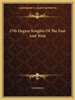 17th Degree Knights of the East and West by Anonymous