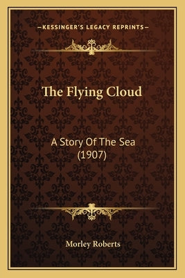 The Flying Cloud: A Story Of The Sea (1907) by Roberts, Morley