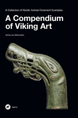 A Compendium of Viking Art: A Collection of Nordic Animal Ornament Examples by Lau Markussen, Jonas