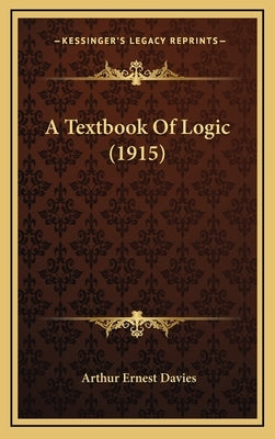 A Textbook Of Logic (1915) by Davies, Arthur Ernest
