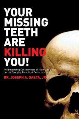 Your Missing Teeth Are Killing You!: The Devastating Consequences of Tooth Loss and the Life Changing Benefits of Dental Implants by Gaeta Jr, Joseph a.