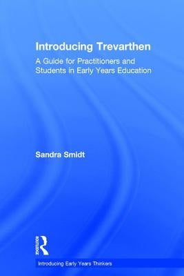 Introducing Trevarthen: A Guide for Practitioners and Students in Early Years Education by Smidt, Sandra