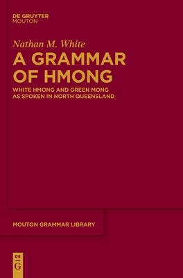 A Grammar of Hmong: White Hmong and Green Mong as Spoken in North Queensland by White, Nathan M.