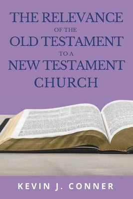 The Relevance of the Old Testament to a New Testament Church by Conner, Kevin J.