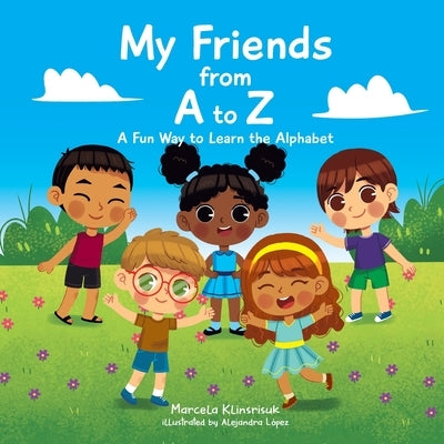 My Friends from A to Z: A Fun Way to Learn the Alphabet by Klinsrisuk, Marcela