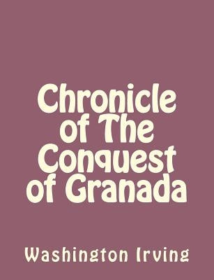 Chronicle of The Conquest of Granada by Irving, Washington