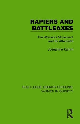 Rapiers and Battleaxes: The Women's Movement and Its Aftermath by Kamm, Josephine