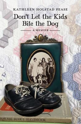 Don't Let the Kids Bite the Dog by Pease, Kathleen Holstad