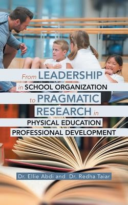 From Leadership in School Organization to Pragmatic Research in Physical Education Professional Development by Abdi, Ellie