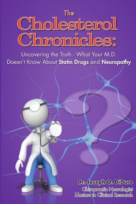 The Cholesterol Chronicles: Uncovering the Truth-What Your M.D. Doesn't Know About Statin Drugs and Neuropathy by Diduro, Joseph O.