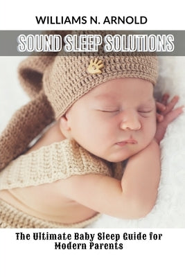 Sound Sleep Solutions: The Ultimate Baby Sleep Guide for Modern Parents by N. Arnold, Williams