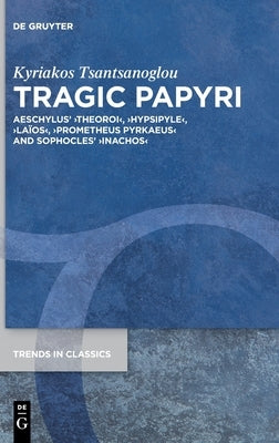 Tragic Papyri: Aeschylus' >Theoroihypsipylelaïosprometheus Pyrkaeusinachos by Tsantsanoglou, Kyriakos