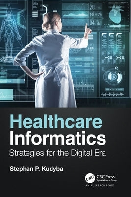 Healthcare Informatics: Strategies for the Digital Era by Kudyba, Stephan P.
