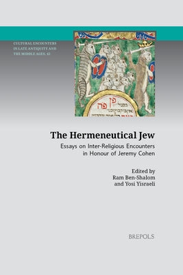 The Hermeneutical Jew: Essays on Inter-Religious Encounters in Honour of Jeremy Cohen by Ben-Shalom, Ram