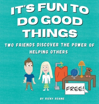 It's Fun to Do Good Things: Two Friends Discover the Power of Helping Others by RoAne, Ricky