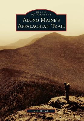 Along Maine's Appalachian Trail by Field, David B.