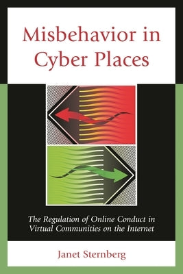 Misbehavior in Cyber Places: The Regulation of Online Conduct in Virtual Communities on the Internet by Sternberg, Janet