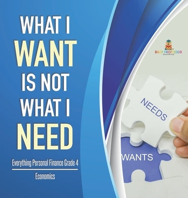 What I Want is Not What I Need Everything Personal Finance Grade 4 Economics by Baby Professor