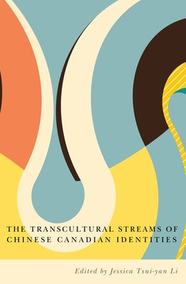 Transcultural Streams of Chinese Canadian Identities by Li, Jessica Tsui-Yan