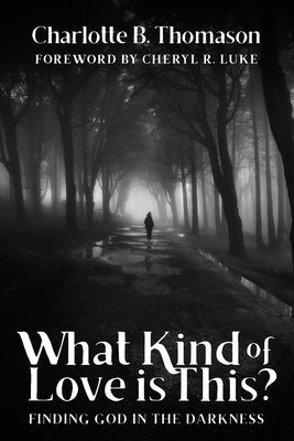 What Kind of Love is This?: Finding God in the Darkness by Thomason, Charlotte B.