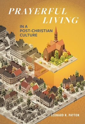 Prayerful Living in a Post-Christian Culture by Payton, Leonard R.