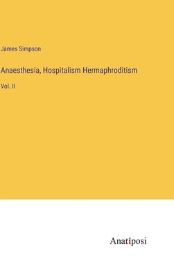 Anaesthesia, Hospitalism Hermaphroditism: Vol. II by Simpson, James