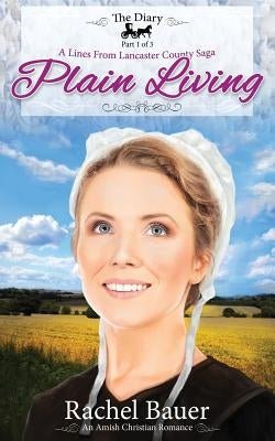 Plain Living: The Diary 1 - A Lines from Lancaster County Saga by Bauer, Rachel