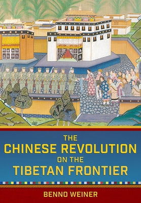 The Chinese Revolution on the Tibetan Frontier by Weiner, Benno