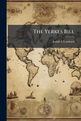 The Yerkes Bill: Answer of the Chicago Committee of One Hundred by Lombard, Josiah L.