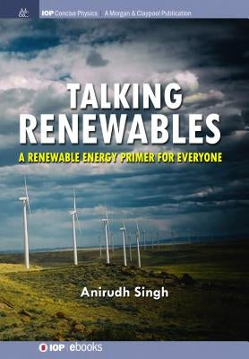 Talking Renewables: A Renewable Energy Primer for Everyone by Singh, Anirudh
