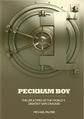 PECKHAM BOY the life & times of the world's greatest safe cracker by Palmer, Michael