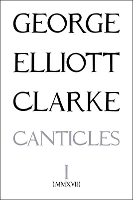 The Canticles I: (MMXVII): (Mmxvii) Volume 247 by Clarke, George Elliott