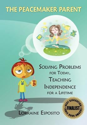 The Peacemaker Parent: Solving Problems for Today, Teaching Independence for a Lifetime by Esposito, Lorraine