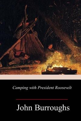 Camping with President Roosevelt by Burroughs, John