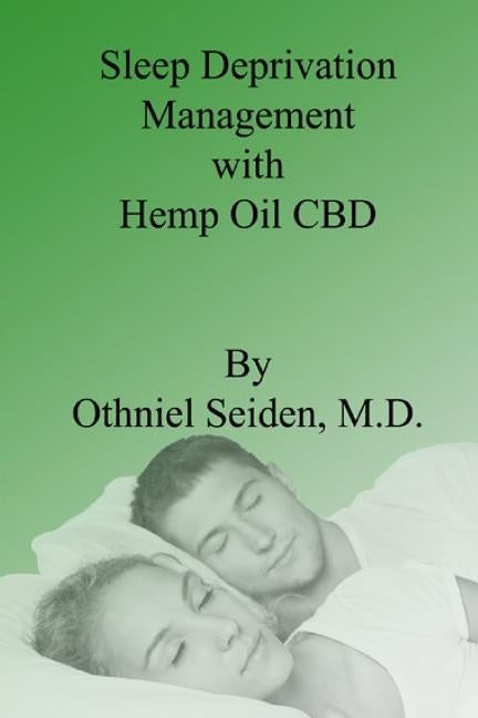 Sleep Deprivation Management with Hemp Oil CBD by Seiden M. D., Othniel