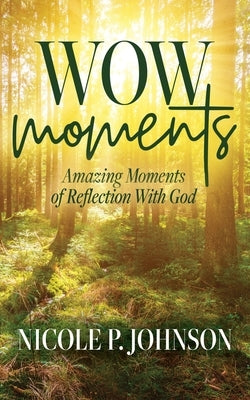 WOW Moments: Amazing Moments of Reflection With God by Johnson, Nicole P.