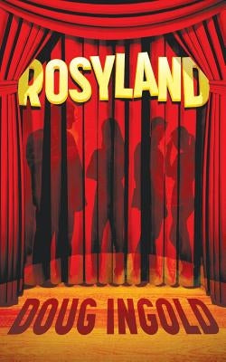 Rosyland: A Novel in III Acts by Ingold, Doug