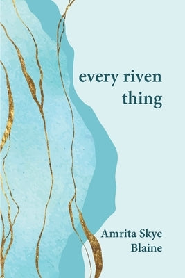 every riven thing by Blaine, Amrita Skye