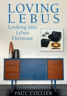 Loving Lebus: Looking into Lebus Furniture by Collier, Paul