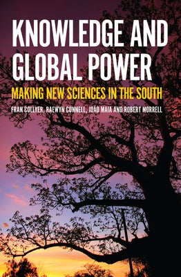Knowledge and Global Power: Making New Sciences in the South by Collyer, Fran
