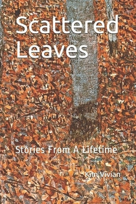 Scattered Leaves: Stories From A Lifetime by Vivian, Kim