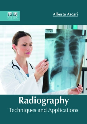 Radiography: Techniques and Applications by Ascari, Alberto